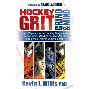 Hockey Grit, Grind, and Mind: Your Playbook for Increasing Toughness, Focus, Drive, Resilience, Confidence, and Consistency in Today's Game