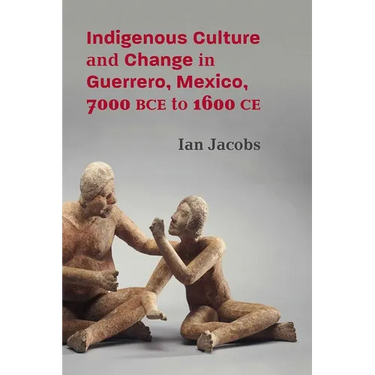 Indigenous Culture and Change in Guerrero, Mexico, 7000 Bce to 1600 CE