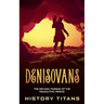 Denisovans: The Archaic Humans of the Paleolithic Period