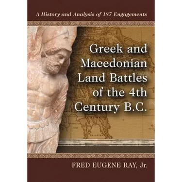 Greek and Macedonian Land Battles of the 4th Century B.C.: A History and Analysis of 187 Engagements