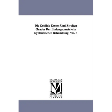 Die Gebilde Ersten Und Zweiten Grades Der Liniengeometrie in Synthetischer Behandlung. Vol. 3