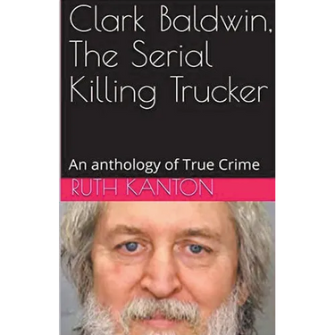 Clark Baldwin, The Serial Killing Trucker
