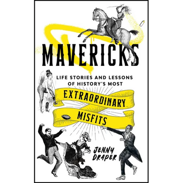 Mavericks: Life Stories and Lessons of History's Most Extraordinary Misfits