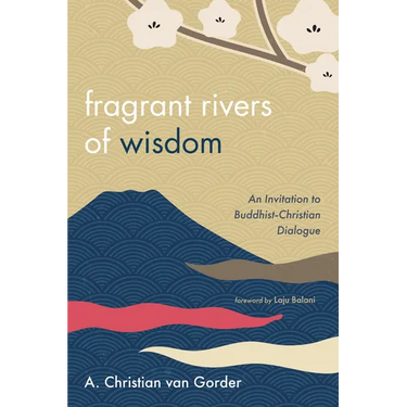 Fragrant Rivers of Wisdom: An Invitation to Buddhist-Christian Dialogue