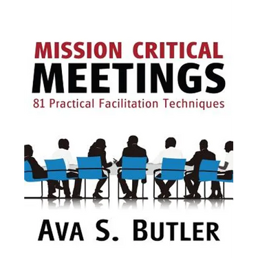 Mission Critical Meetings: 81 Practical Facilitation Techniques
