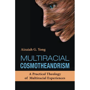 Multiracial Cosmotheandrism: A Practical Theology of Multiracial Experiences