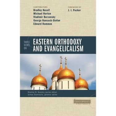 Three Views on Eastern Orthodoxy and Evangelicalism