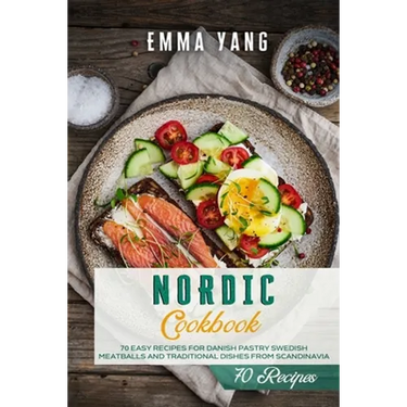 Nordic Cookbook: 70 Easy Recipes For Danish Pastry Swedish Meatballs and Traditional Dishes From Scandinavia