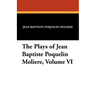 The Plays of Jean Baptiste Poquelin Moliere, Volume VI