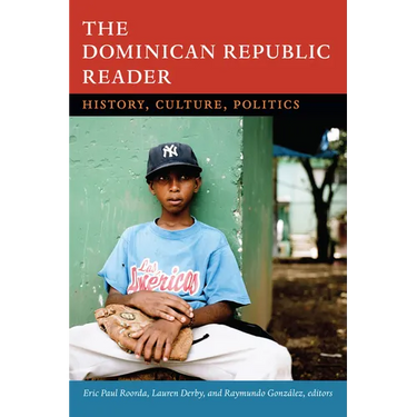 The Dominican Republic Reader: History, Culture, Politics