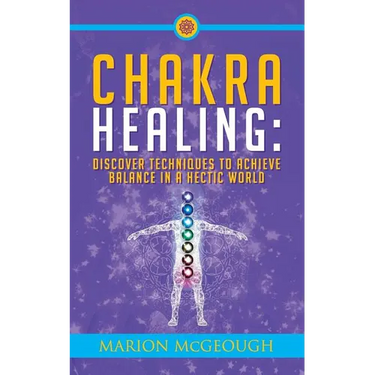 Chakra Healing: Discover Techniques to Achieve Balance in a Hectic World