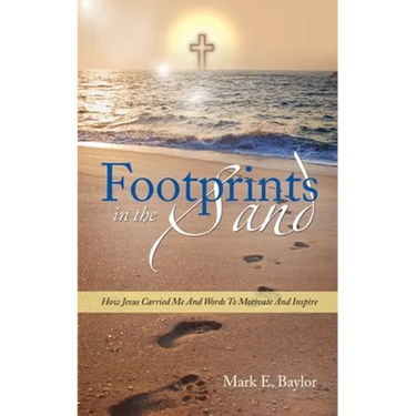 Footprints In The Sand: How Jesus Carried Me And Words To Motivate And Inspire
