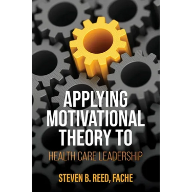 Applying Motivational Theory to Health Care Leadership