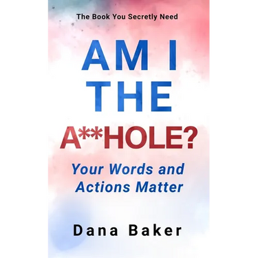 Am I the A**hole: Your Words and Actions Matter