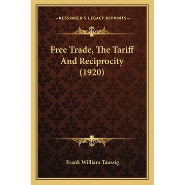 Free Trade, The Tariff And Reciprocity (1920)