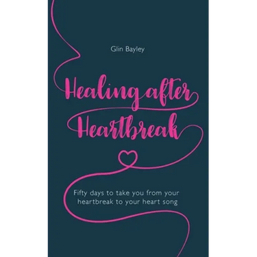 Healing After Heartbreak: Fifty Days to Take You from Your Heartbreak to Your Heart Song