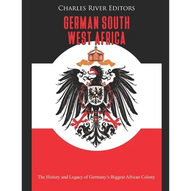 German South West Africa: The History and Legacy of Germany's Biggest African Colony