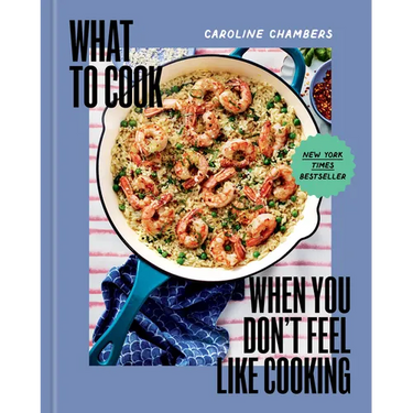 What to Cook When You Don't Feel Like Cooking - A Cookbook
