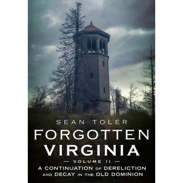 Forgotten Virginia Volume II: A Continuation of Dereliction and Decay in the Old Dominion