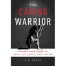 The Caring Warrior: Awaken Your Power to Lead, Influence, and Inspire
