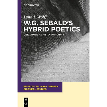 W.G. Sebald's Hybrid Poetics: Literature as Historiography