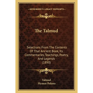The Talmud: Selections From The Contents Of That Ancient Book, Its Commentaries, Teachings, Poetry, And Legends (1890)