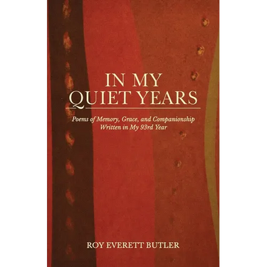 In My Quiet Years, Poems of Memory, Grace, and Companionship Written in My 93rd Year