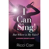 I Can Sing But Where is My Voice?: A Modern Singer's Guide