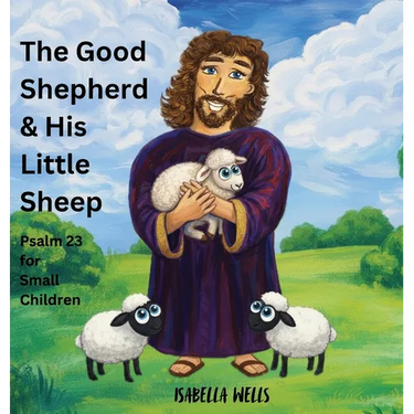 The Good Shepherd & His Little Sheep: Psalm 23 for small Children