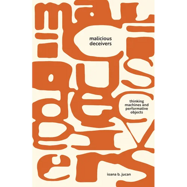 Malicious Deceivers: Thinking Machines and Performative Objects