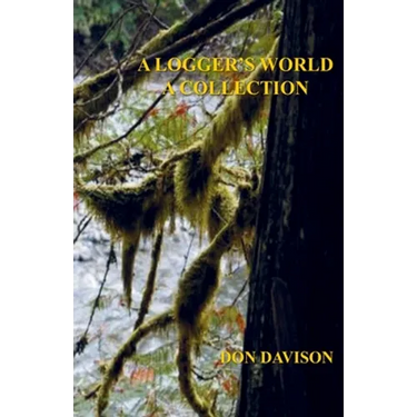 A Logger's World: A Collection