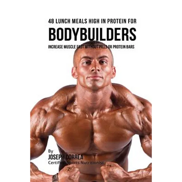 48 Bodybuilder Lunch Meals High In Protein: Increase Muscle Fast Without Pills or Protein Bars