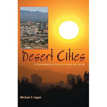 Desert Cities: The Environmental History of Phoenix and Tucson