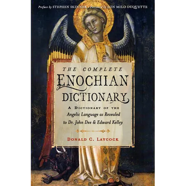 The Complete Enochian Dictionary: A Dictionary of the Angelic Language as Revealed to Dr. John Dee and Edward Kelley