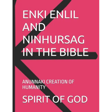 Enki Enlil and Ninhursag in the Bible: Anunnaki Creation of Humanity