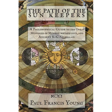The Path of the Sun Keepers: A Philosophical Guide to the Great Mysteries of Modern metaphysics, and Ancient K-C-Qabbalah.