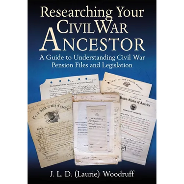 Researching Your Civil War Ancestor: A Guide to Understanding Civil War Pension Files and Legislation