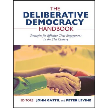The Deliberative Democracy Handbook: Strategies for Effective Civic Engagement in the Twenty-First Century