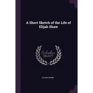 A Short Sketch of the Life of Elijah Shaw