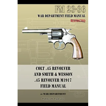 Colt .45 Revolver and Smith & Wesson .45 Revolver M1917 Field Manual: FM 23-36