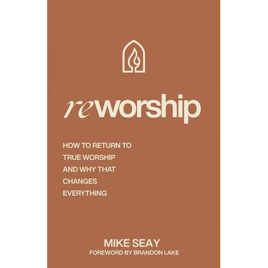 Reworship: How to Return to True Worship, and How That Changes Everything