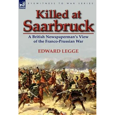 Killed at Saarbruck: A British Newspaperman's View of the Franco-Prussian War