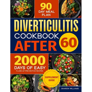 Diverticulitis Cookbook After 60: Over 2000 Days of Easy, Flare-Up Preventive Recipes Featuring a 90-Day Meal Plan, Daily Mental Health Tips, and Supp