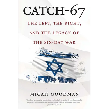 Catch-67: The Left, the Right, and the Legacy of the Six-Day War