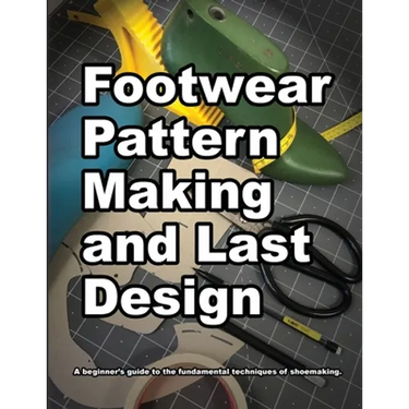 Footwear Pattern Making and Last Design: A beginner's guide to the fundamental techniques of shoemaking.