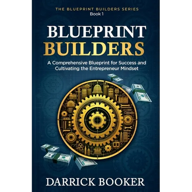 Blueprint Builders: A Comprehensive Blueprint for Success and Cultivating the Entrepreneur Mindset