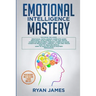 Emotional Intelligence Mastery: 7 Manuscripts: Emotional Intelligence x2, Cognitive Behavioral Therapy x2, How to Analyze People x2, Persuasion (Anger