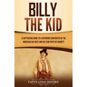 Billy the Kid: A Captivating Guide to a Notorious Gunfighter of the American Old West and His Feud with Pat Garrett