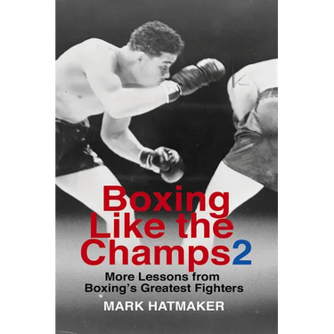 Boxing Like the Champs 2: More Lessons from Boxing's Greatest Fighters