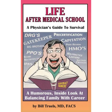 Life After Medical School - A Physician's Guide To Survival: A Humorous, Inside Look At Balancing Family With Career